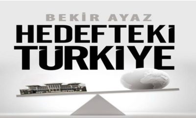 Bekir Ayaz’ın “Hedefteki Türkiye” Kitabı Bugünü Anlatıyor